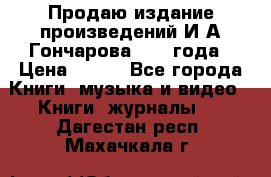 Продаю издание произведений И.А.Гончарова 1949 года › Цена ­ 600 - Все города Книги, музыка и видео » Книги, журналы   . Дагестан респ.,Махачкала г.